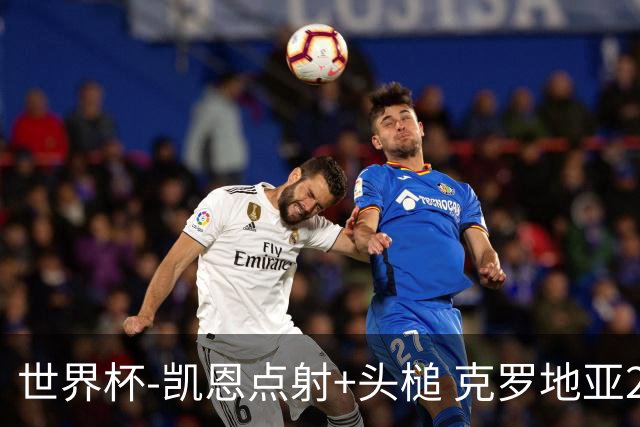 世界杯-凯恩点射+头槌 克罗地亚2度扳平半场2-2英格兰