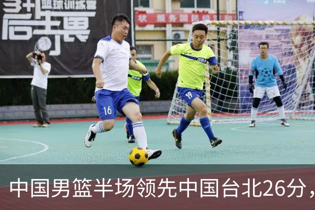 中国男篮半场领先中国台北26分，上场球员中唯山东国手没有得分