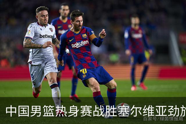 中国男篮热身赛战胜塞尔维亚劲旅 王俊杰砍下全场最高分