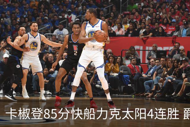 卡椒登85分快船力克太阳4连胜 爵士加时胜活塞