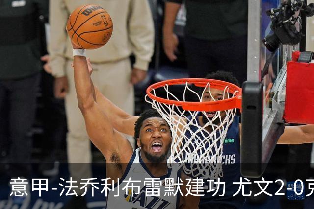 意甲-法乔利布雷默建功 尤文2-0克雷莫内塞