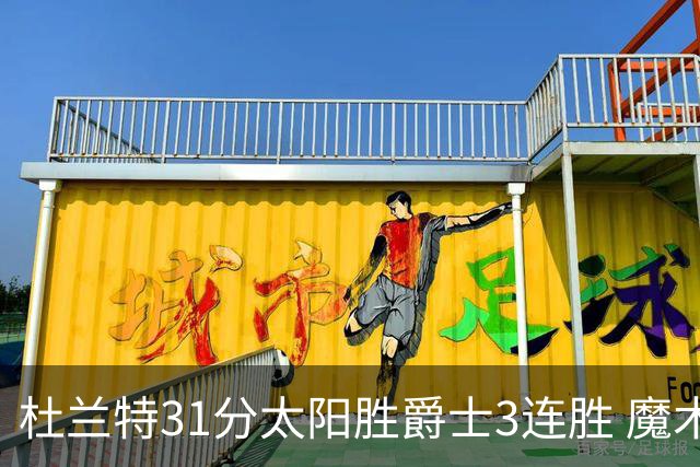 杜兰特31分太阳胜爵士3连胜 魔术送马刺6连败
