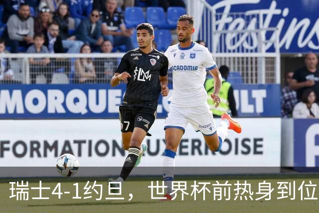 瑞士4-1约旦，世界杯前热身到位了？