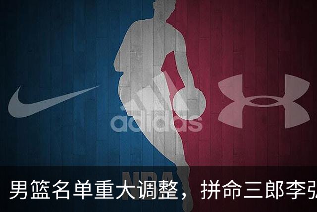 男篮名单重大调整，拼命三郎李弘权恐被顶替，教练更看重实力派，数据摆明了，硬实力才值钱