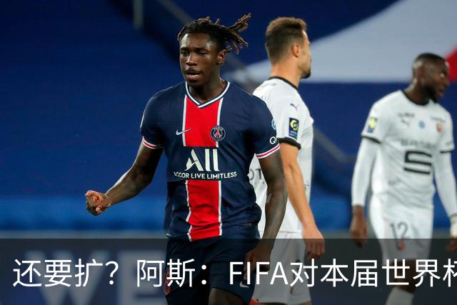 还要扩？阿斯：FIFA对本届世界杯十分满意，南美足联提出继续扩军
