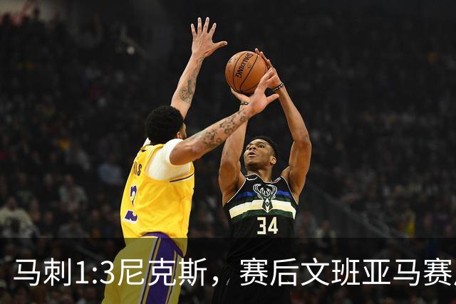 马刺1:3尼克斯，赛后文班亚马赛后说输球原因，句句扎心！
